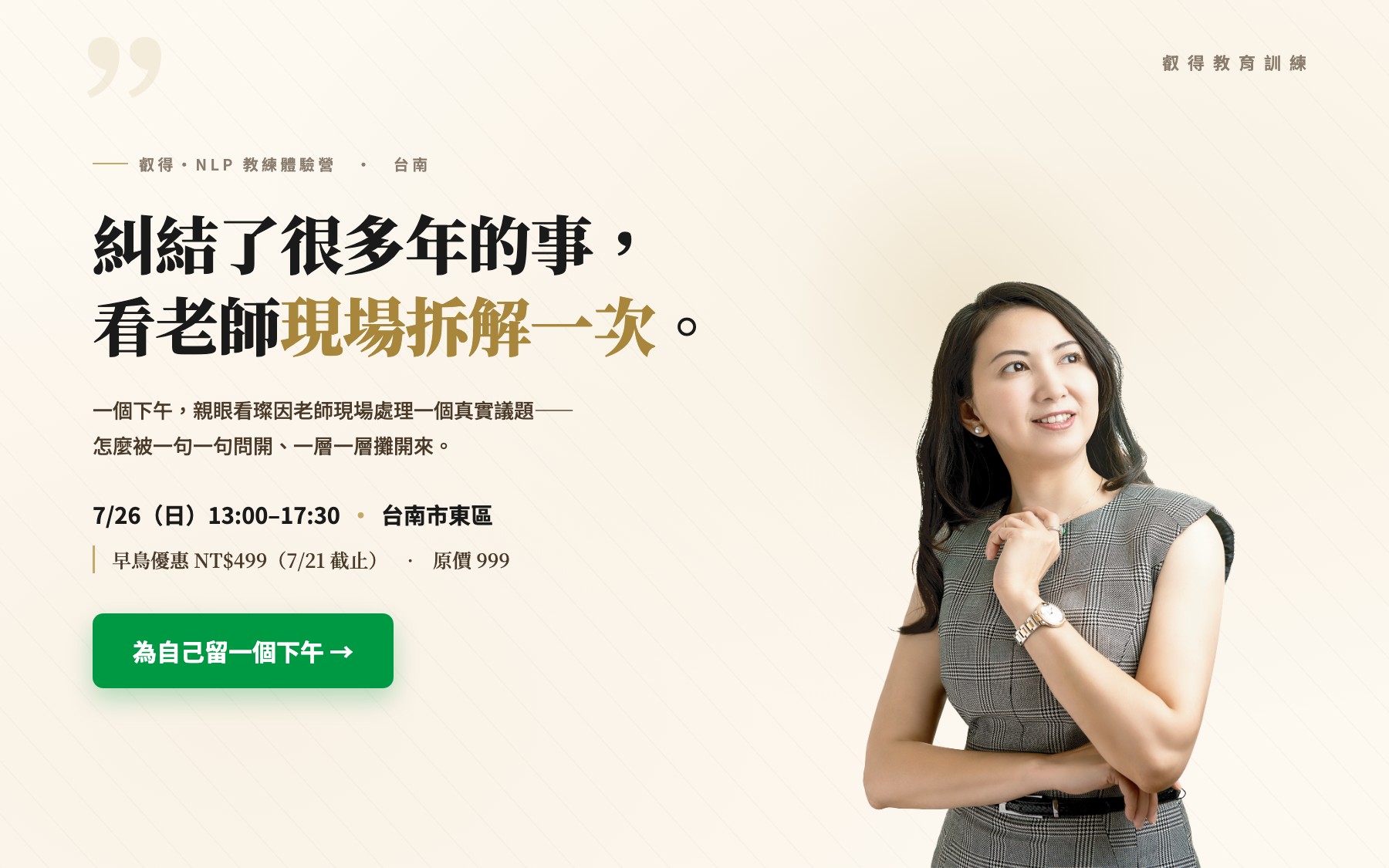 台南NLP教練體驗營：糾結了很多年的事，看老師現場拆解一次。一個下午，親眼看璨因老師現場處理一個真實議題。7/26（日）13:00–17:30 台南市東區，早鳥 499（7/21 截止）、原價 999。
